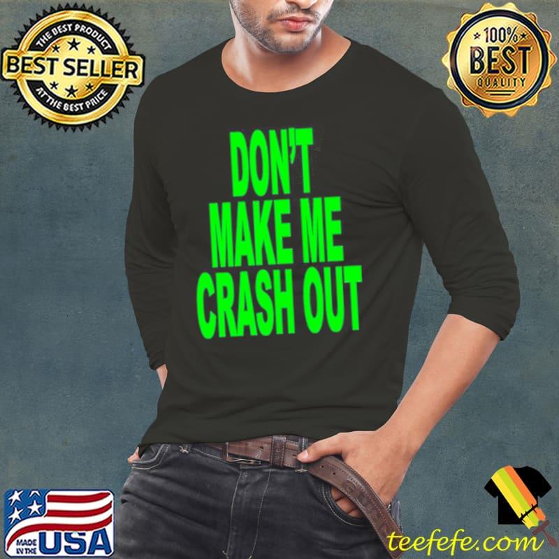 Don’t make me crash out s Long Sleeve Tee Don’t make me crash out s Long Sleeve Tee