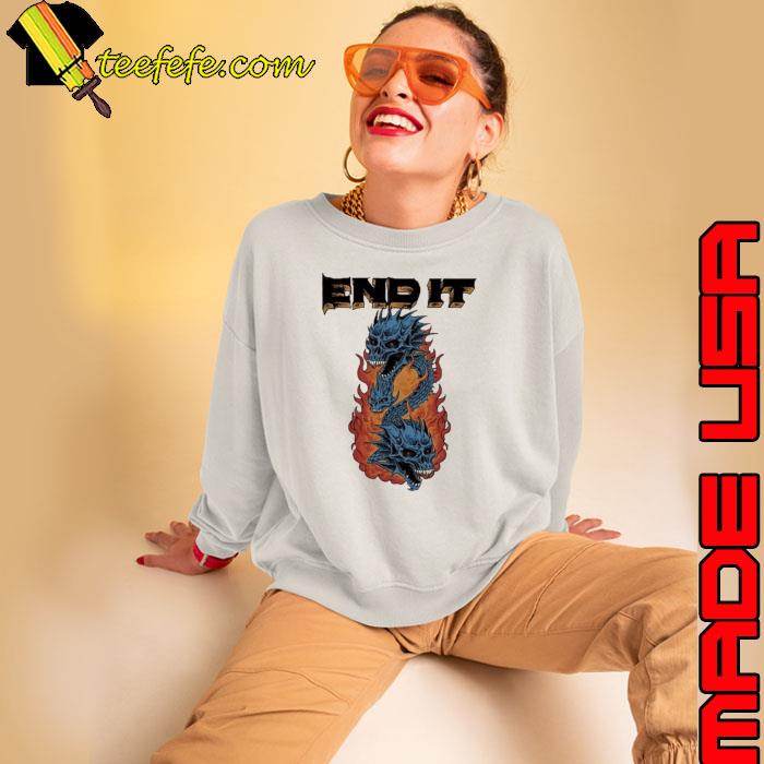 End It Dragons Shirt Sweatshirt End It Dragons Shirt Sweatshirt