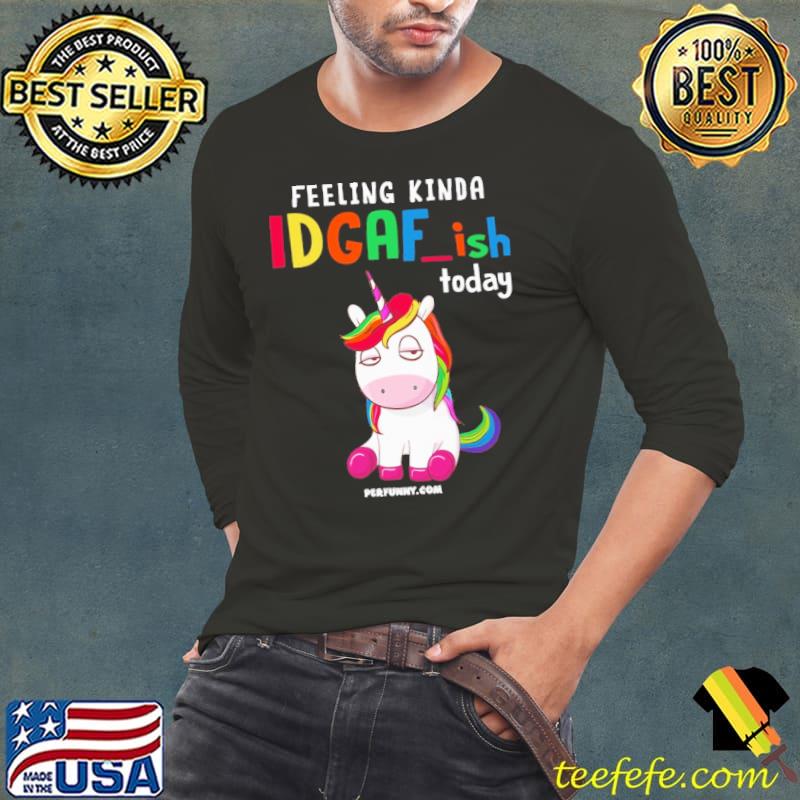 Feeling Kinda IDGAF Unicorn s Long Sleeve Tee Feeling Kinda IDGAF Unicorn s Long Sleeve Tee