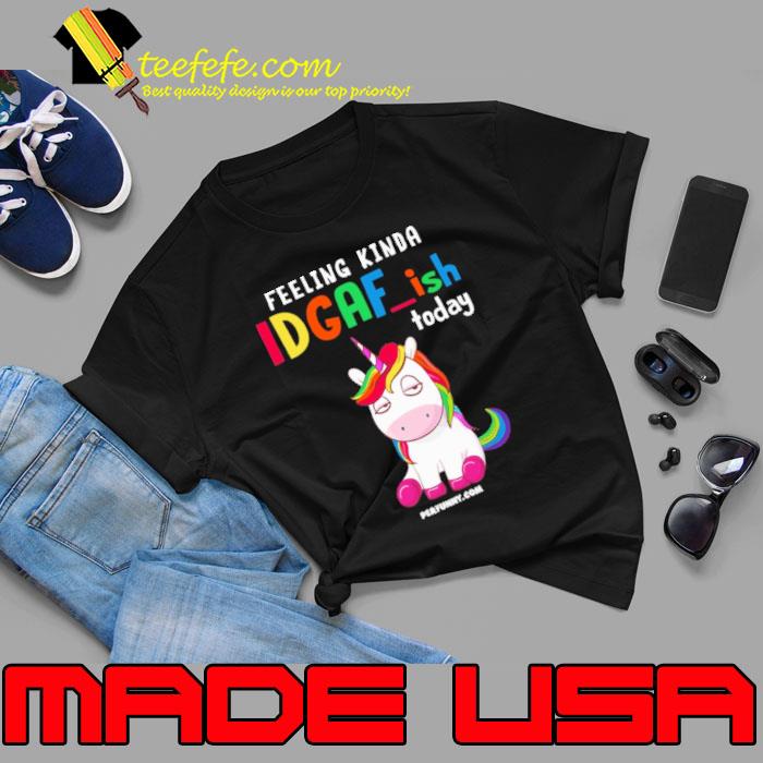 Feeling Kinda IDGAF Unicorn shirt Feeling Kinda IDGAF Unicorn shirt