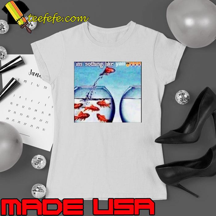 Fish I’m nothing like y’all s Ladies tee Fish I’m nothing like y’all s Ladies tee