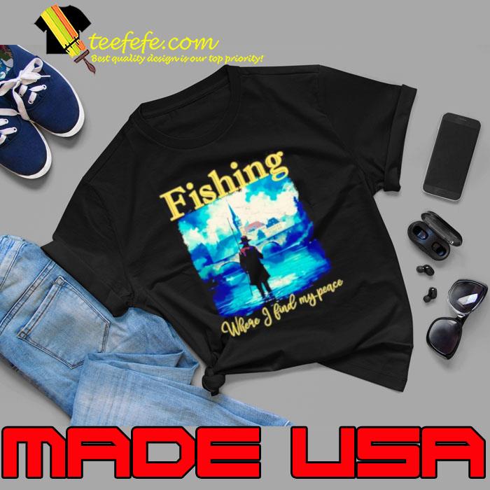 Fishing where I find my peace s Unisex Fishing where I find my peace s Unisex