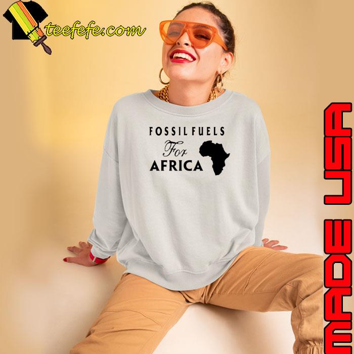 Fossil fuels for Africa s Sweatshirt Fossil fuels for Africa s Sweatshirt