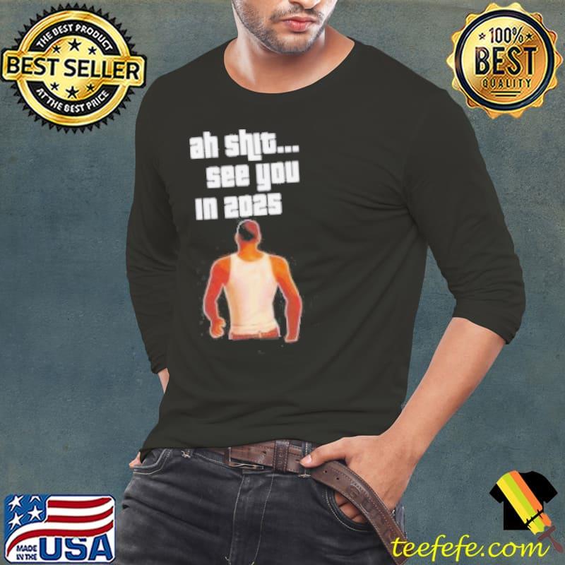 Grand Theft Auto VI ah shit see you in 2025 s Long Sleeve Tee Grand Theft Auto VI ah shit see you in 2025 s Long Sleeve Tee