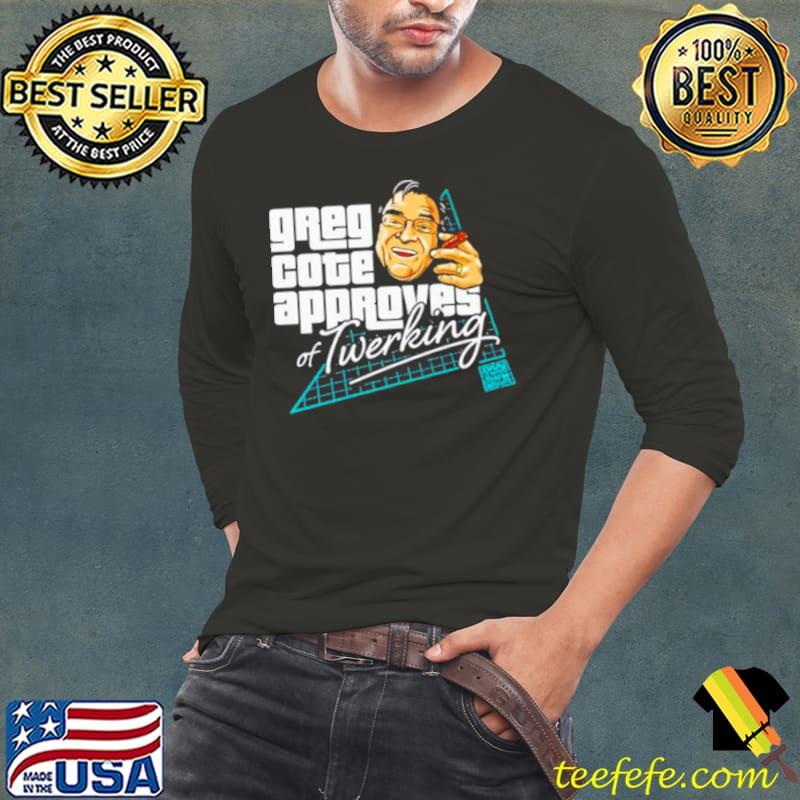 Greg cote approves of twerking shirt Greg cote approves of twerking shirt