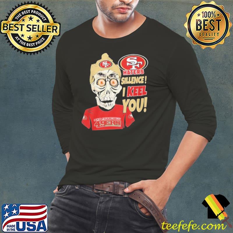 Haters Sillence I Keel You San Francisco 49ers Shirt