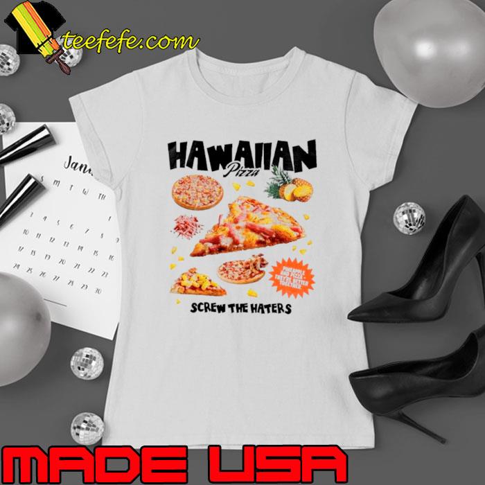 Hawaiian pizza screw the haters s Ladies tee Hawaiian pizza screw the haters s Ladies tee