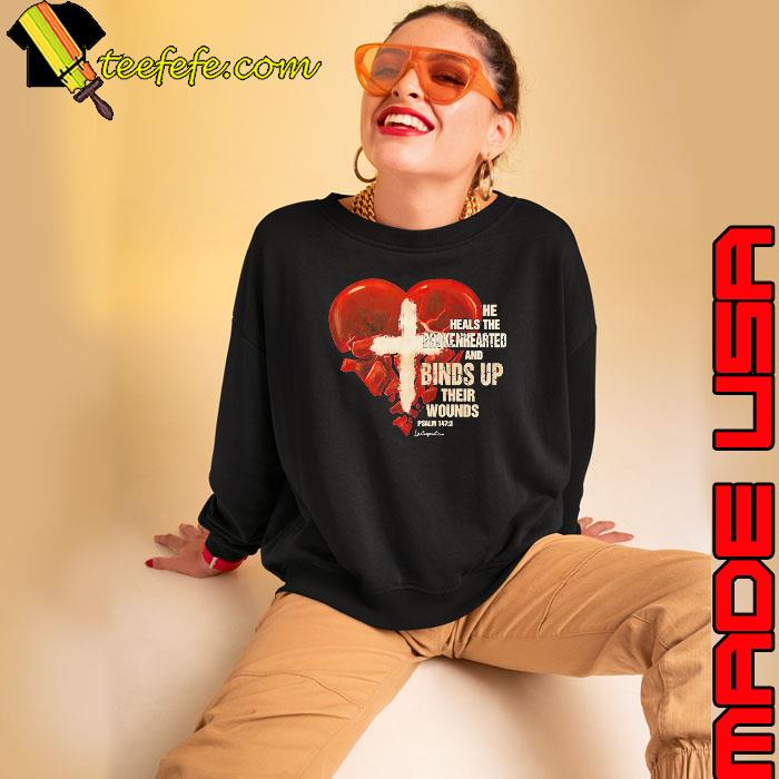 He Heals The Broken Hearter And Binds Up Their Wounds Heart s Sweatshirt He Heals The Broken Hearter And Binds Up Their Wounds Heart s Sweatshirt