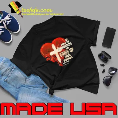 He Heals The Broken Hearter And Binds Up Their Wounds Heart shirt