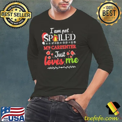 I am not Spoiled My Carpenter Just Loves Me Santa Hat shirt