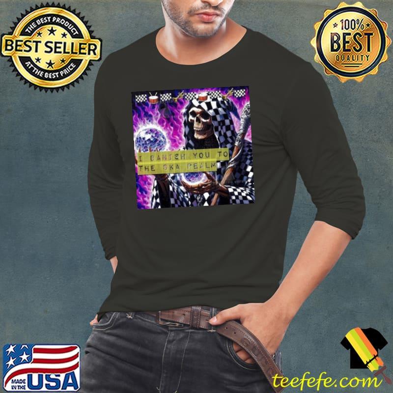 I Banish You To The Ska Realm shirt