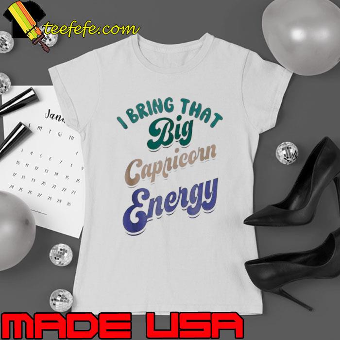 I Bring That Big Capricorn Energy s Ladies tee I Bring That Big Capricorn Energy s Ladies tee