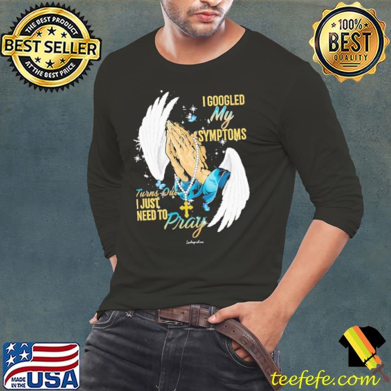 I Googled My Symptoms Turns Out I Just Need To Pray Wings s Long Sleeve Tee I Googled My Symptoms Turns Out I Just Need To Pray Wings s Long Sleeve Tee