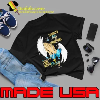 I Googled My Symptoms Turns Out I Just Need To Pray Wings shirt