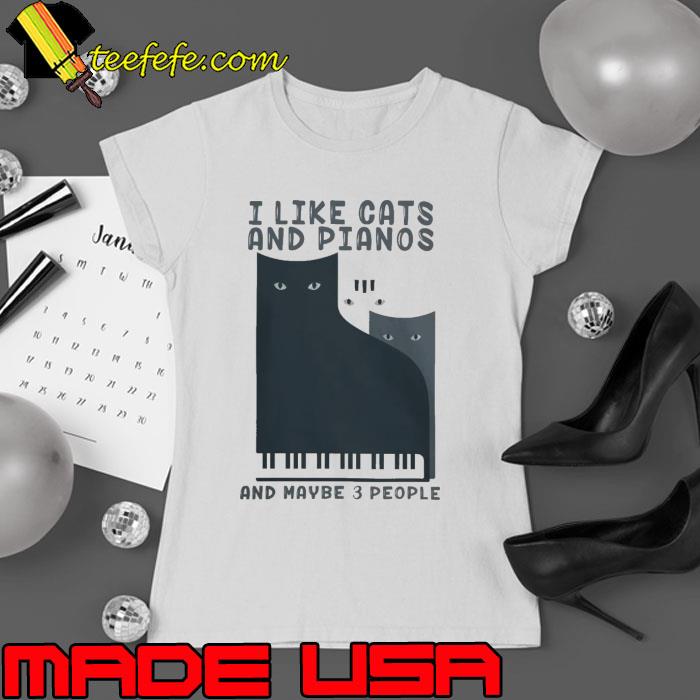 I Like Cats And Piano And Maybe Three People s Ladies tee I Like Cats And Piano And Maybe Three People s Ladies tee