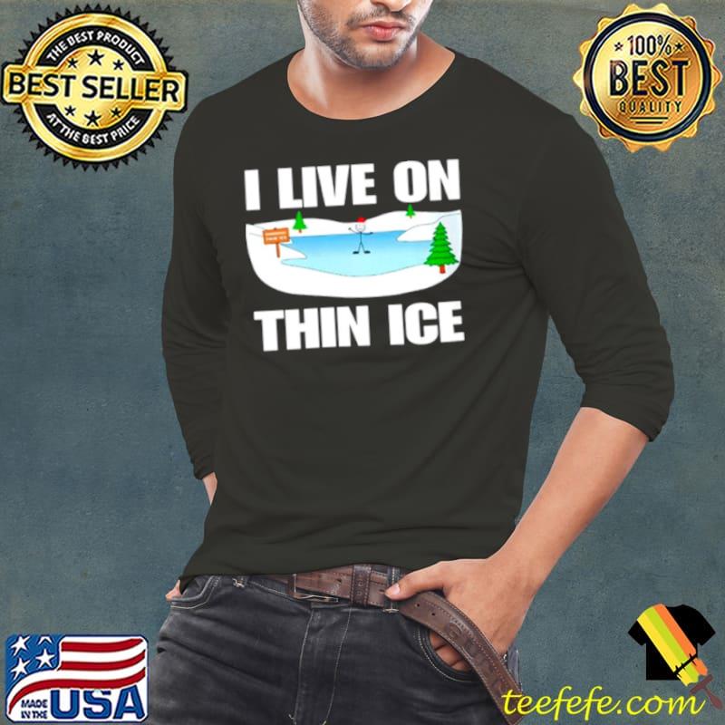 I live on thin ice s Long Sleeve Tee I live on thin ice s Long Sleeve Tee