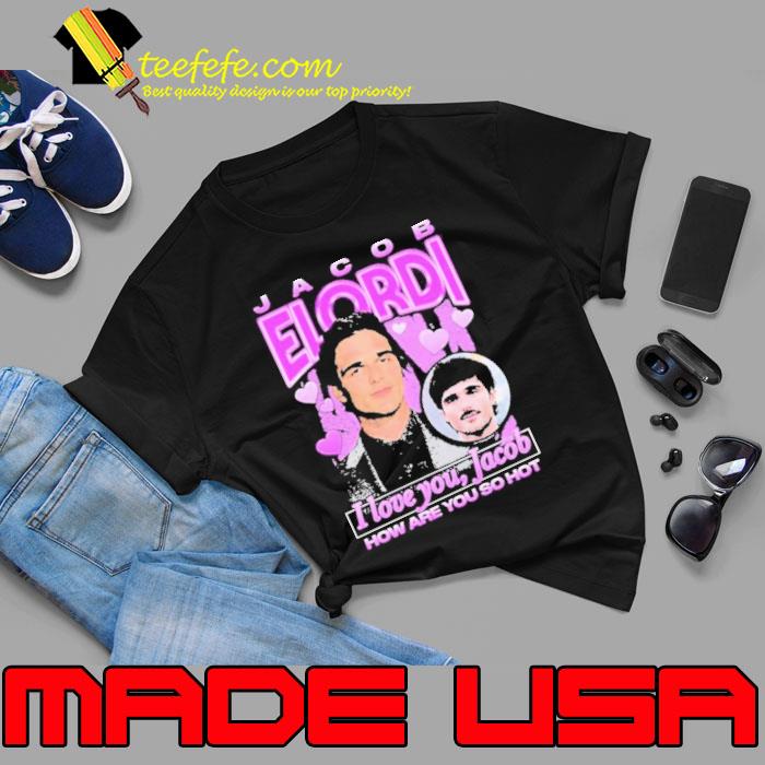 I Love You Jacob How Are You So Hot Shirt Unisex I Love You Jacob How Are You So Hot Shirt Unisex