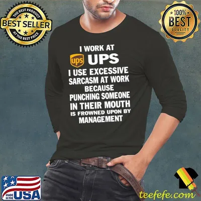I work at ups use excessive sarcasm at work because punching shirt