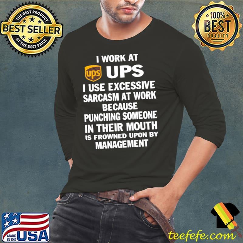 I work at ups use excessive sarcasm at work because punching shirt