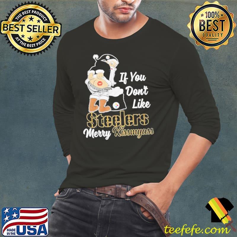 If you don’t like Steelers merry kissmyass shirt If you don’t like Steelers merry kissmyass shirt