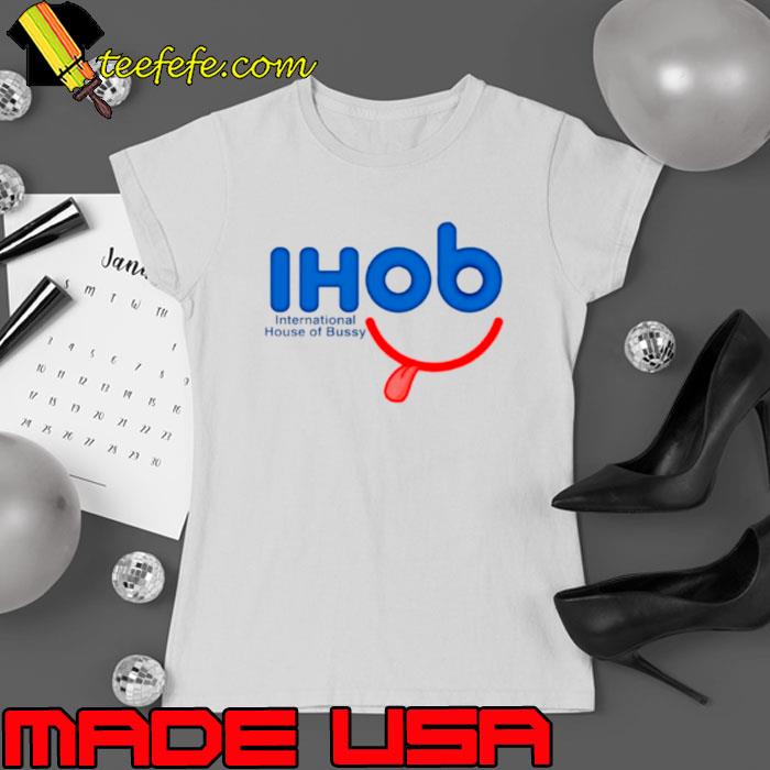 Ihob international house of bussy shirt