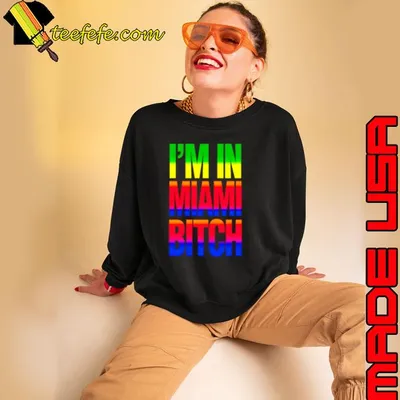 I’m In Miami Bitch LGBT shirt
