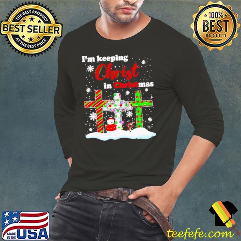 I’m Keeping Christ In Christmas Shirt Long Sleeve Tee I’m Keeping Christ In Christmas Shirt Long Sleeve Tee