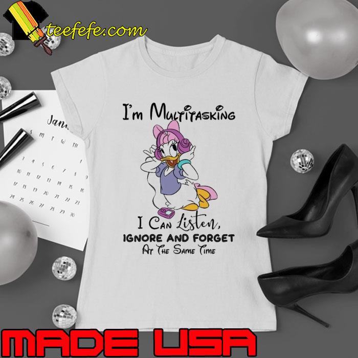 I'm multitasking i can listen ignore and forget Daisy Duck s Ladies tee I'm multitasking i can listen ignore and forget Daisy Duck s Ladies tee