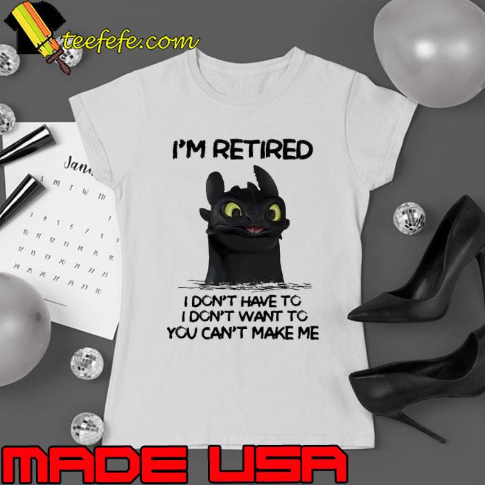 I'm retired don't have to want to can't make me toothless s Ladies tee I'm retired don't have to want to can't make me toothless s Ladies tee