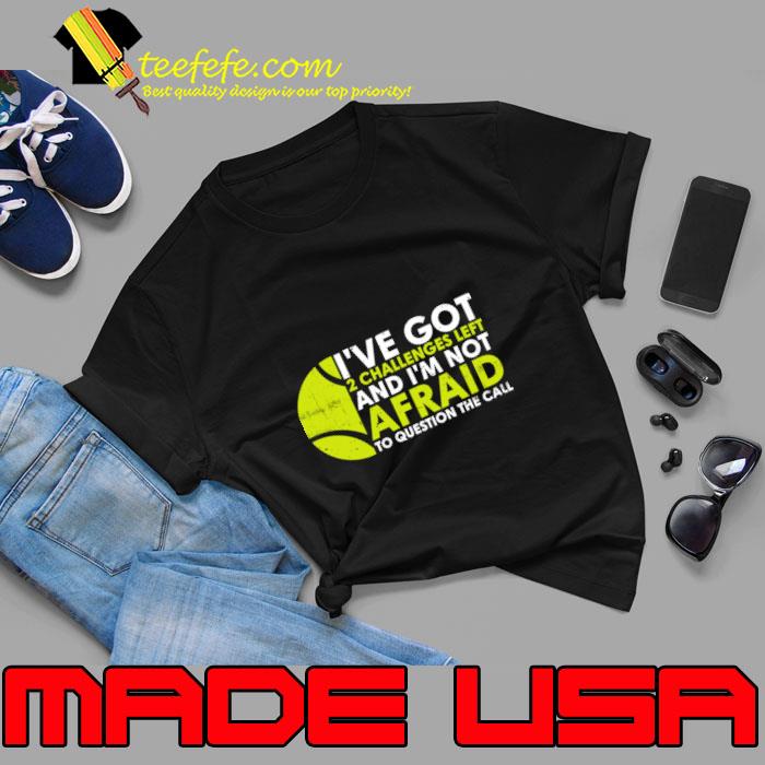 I've got 2 Challenges left and I'm not afraid to question the call T-Shirt Unisex I've got 2 Challenges left and I'm not afraid to question the call T-Shirt Unisex