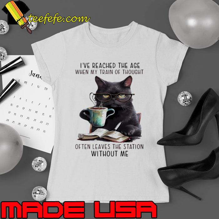 I've Reached The Age When My Train Of Thought Often Without Me Cat shirt