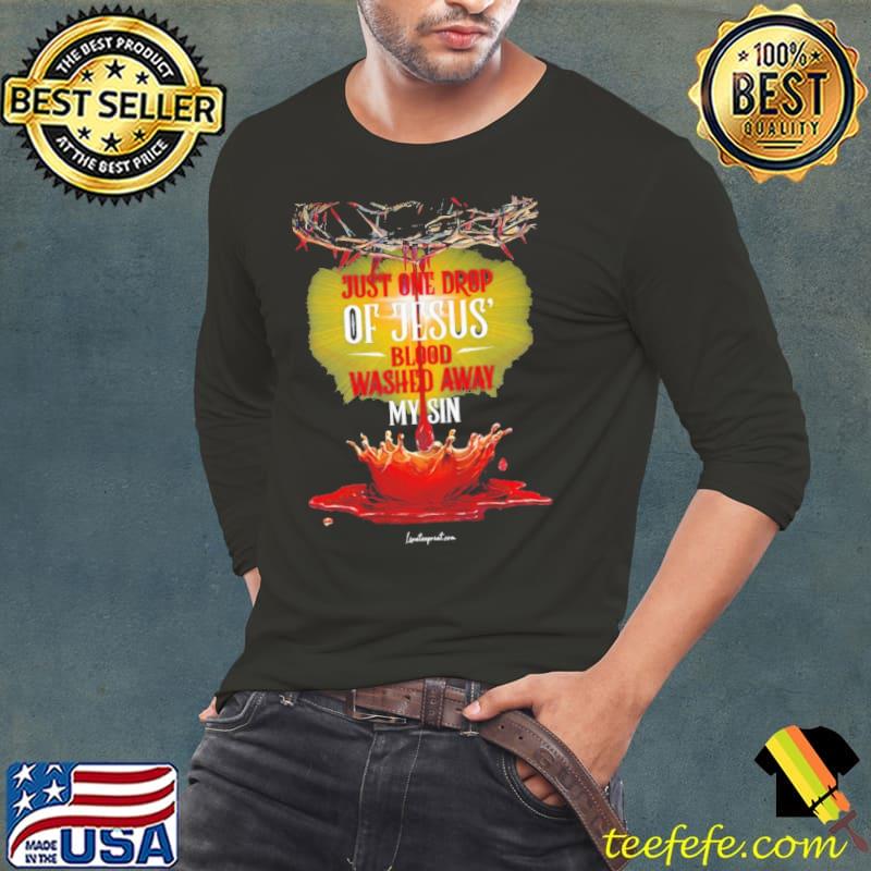 Just One Drop Of Jesus Blood Washed Away My Sin s Long Sleeve Tee Just One Drop Of Jesus Blood Washed Away My Sin s Long Sleeve Tee