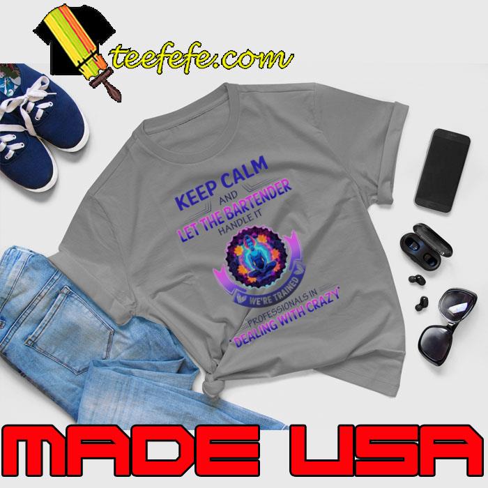 Keep calm and let the Bartender handle it dealing with crazy shirt