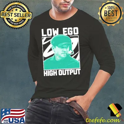 Low Ego High Output Shirt