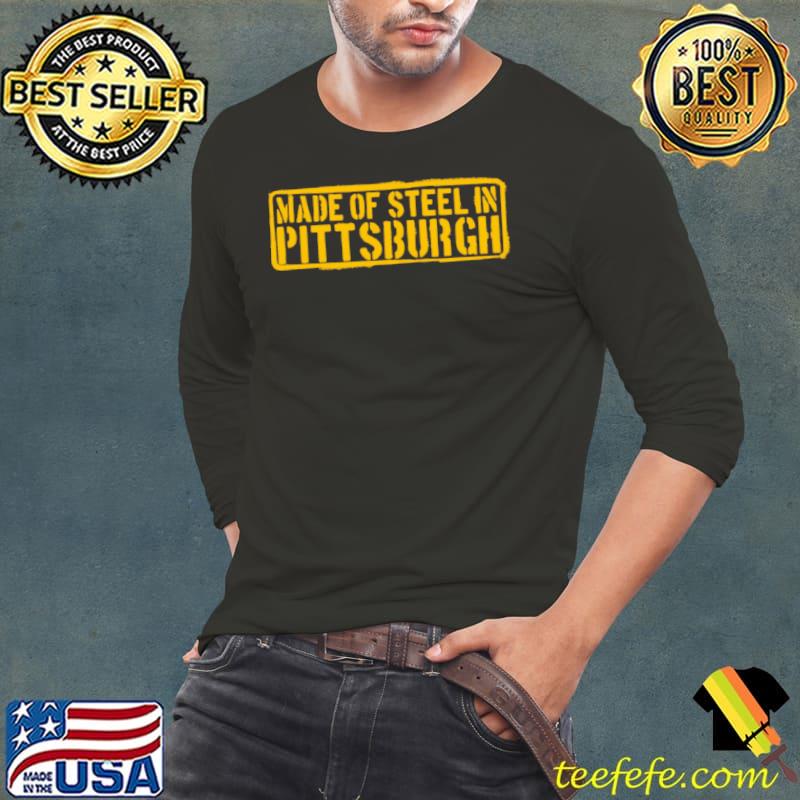 Made of Steel in Pittsburgh shirt