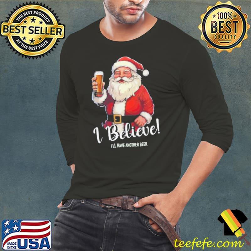 Merry Christmas I believe I’ll have another beer Santa Claus Christmas shirt