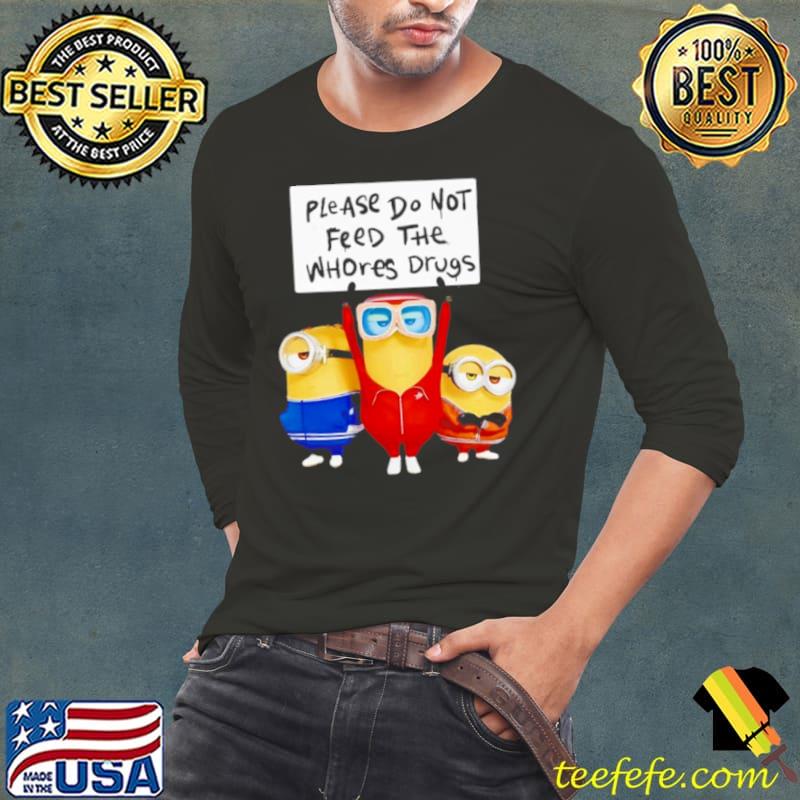 Minions please do not feed the whores drugs s Long Sleeve Tee Minions please do not feed the whores drugs s Long Sleeve Tee