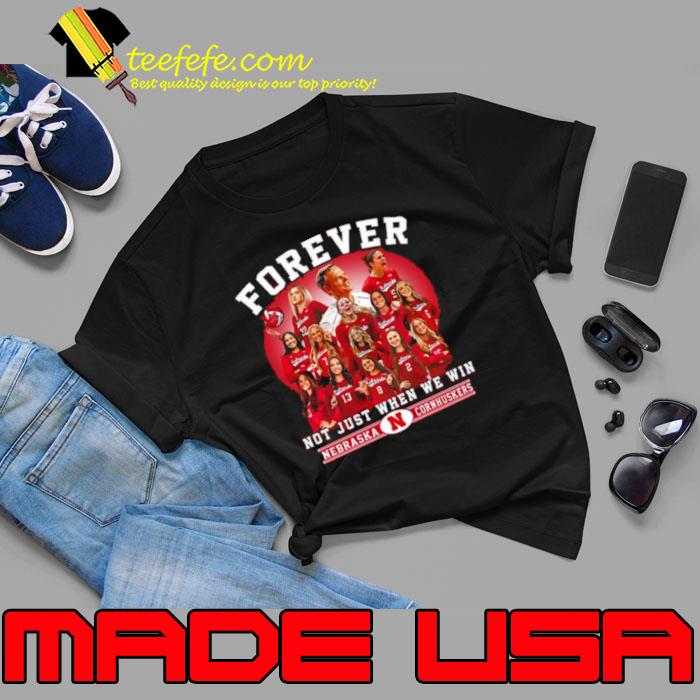 Nebraska Cornhuskers Volleyball Forever Not Just When We Win shirt Nebraska Cornhuskers Volleyball Forever Not Just When We Win shirt