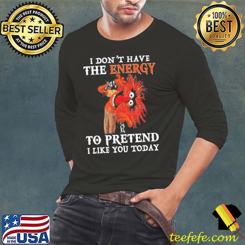Nice i don't have the energy to pretend I like you today Muppet shirt Nice i don't have the energy to pretend I like you today Muppet shirt