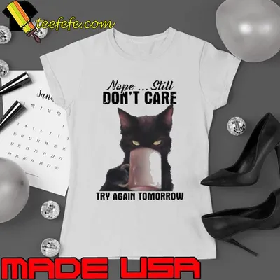 Nope Still Don't Care Try Again Tomorrow Cat drink coffee shirt