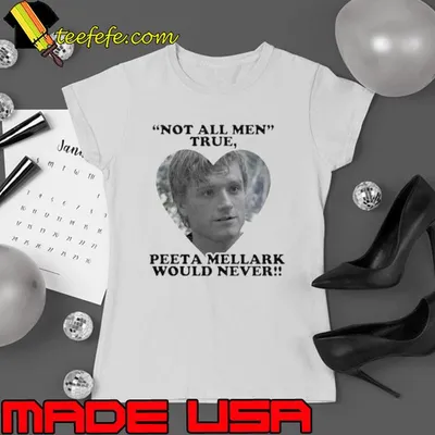 Not All Men True Peeta Mellark Would Never shirt