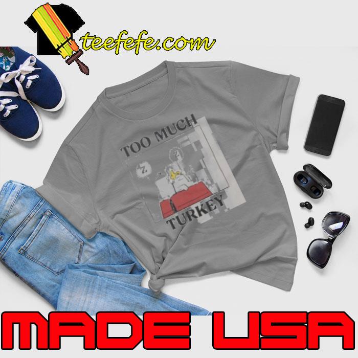 Peanuts Snoopy Too Much Turkey Shirt Unisex Peanuts Snoopy Too Much Turkey Shirt Unisex