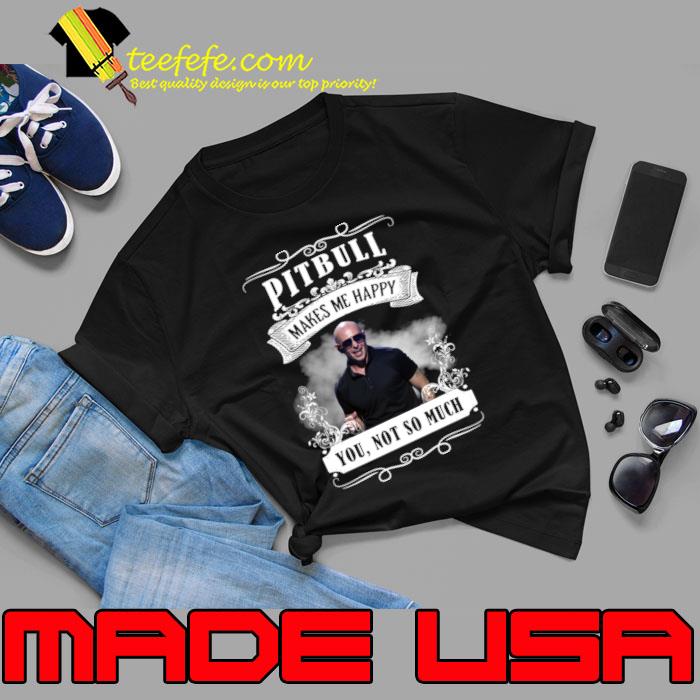 Pitbull makes me happy you not so much hip hop T-Shirt Unisex Pitbull makes me happy you not so much hip hop T-Shirt Unisex