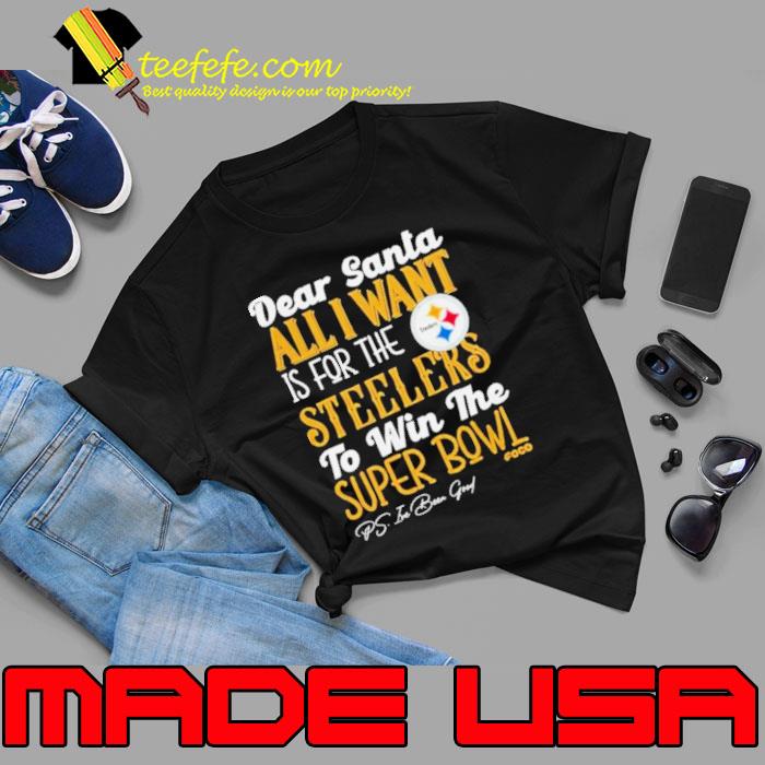 Pittsburgh Steelers Holiday Dear Santa All I Want Is For The Steelers To Win The Super Bowl s Unisex Pittsburgh Steelers Holiday Dear Santa All I Want Is For The Steelers To Win The Super Bowl s Unisex