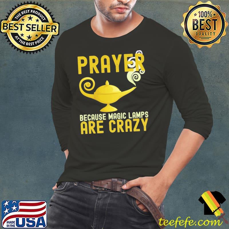 Prayer because magic lamps are crazy s Long Sleeve Tee Prayer because magic lamps are crazy s Long Sleeve Tee