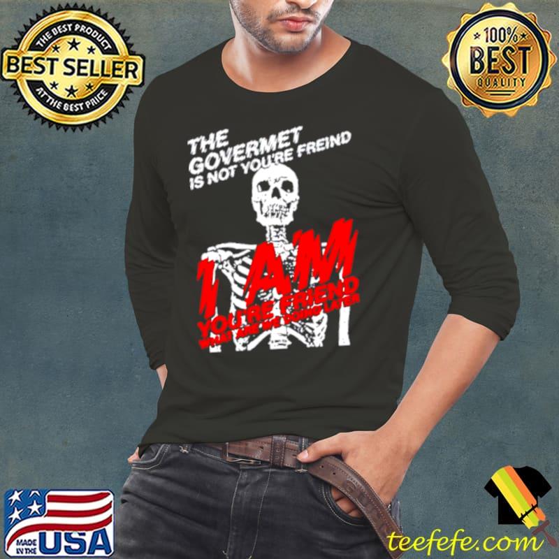 Skeleton the govermet is not you’re freind shirt