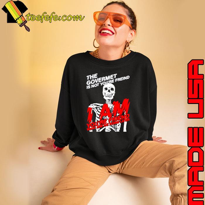 Skeleton the govermet is not you’re freind s Sweatshirt Skeleton the govermet is not you’re freind s Sweatshirt