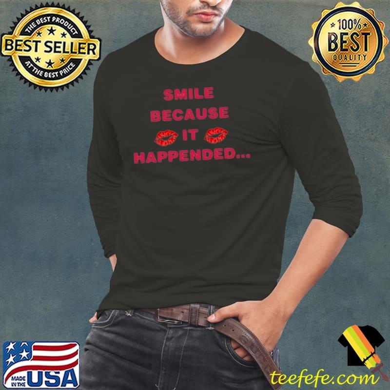 Smile Because It Happened Shirt Long Sleeve Tee Smile Because It Happened Shirt Long Sleeve Tee