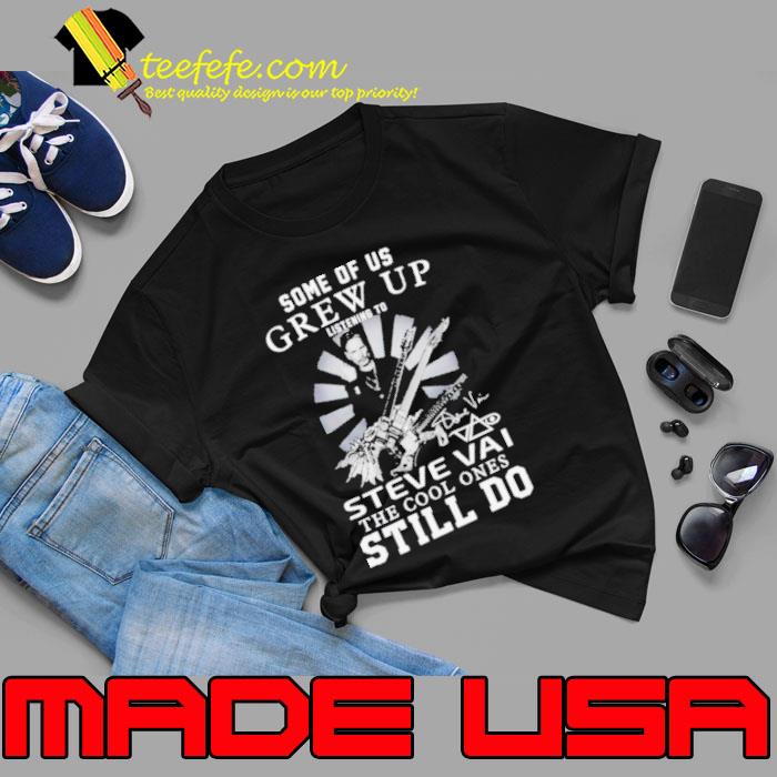 Some of us grew up listening to Steve Vai the cool ones still do shirt Some of us grew up listening to Steve Vai the cool ones still do shirt
