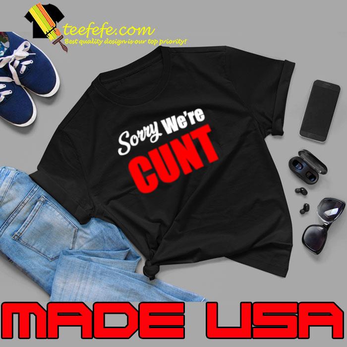 Sorry we’re cunt s Unisex Sorry we’re cunt s Unisex